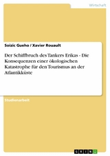 Der Schiffbruch des Tankers Erikas - Die Konsequenzen einer ökologischen Katastrophe für den Tourismus an der Atlantikküste -  Soizic Gueho,  Xavier Rouault