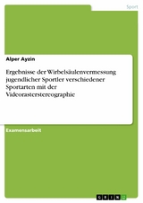 Ergebnisse der Wirbelsäulenvermessung jugendlicher Sportler verschiedener Sportarten mit der Videorasterstereographie -  Alper Ayzin