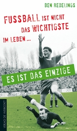 Fußball ist nicht das Wichtigste im Leben – es ist das Einzige - Ben Redelings