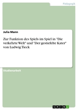 Zur Funktion des Spiels im Spiel in "Die verkehrte Welt" und "Der gestiefelte Kater" von Ludwig Tieck - Julia Mann