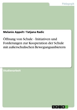 Öffnung von Schule - Initiativen und Forderungen zur Kooperation der Schule mit außerschulischen Bewegungsanbietern -  Melanie Appelt,  Tatjana Radic