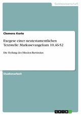 Exegese einer neutestamentlichen Textstelle: Markusevangelium 10,46-52 - Clemens Korte