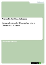 Unterrichtsstunde: Wir machen einen Obstsalat (1. Klasse) -  Andrea Fischer,  Angela Broszio