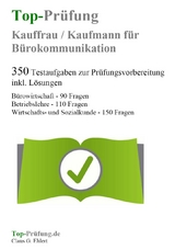 Top-Prüfung Kauffrau/Kaufmann für Bürokommunikation - 350 Übungsaufgaben für die Abschlussprüfung - Claus-Günter Ehlert