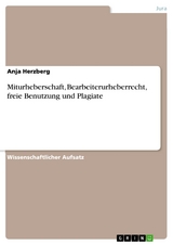 Miturheberschaft, Bearbeiterurheberrecht, freie Benutzung und Plagiate - Anja Herzberg