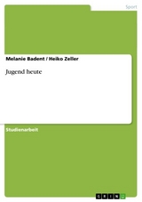 Jugend heute. Entwicklungs-Psychologische Aspekte der gelungenen und nicht gelungenen Entwicklung -  Melanie Badent,  Heiko Zeller