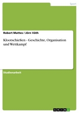 Klootschießen - Geschichte, Organisation und Wettkampf - Robert Mattes, Jörn Väth