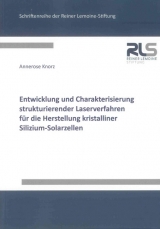 Entwicklung und Charakterisierung strukturierender Laserverfahren für die Herstellung kristalliner Silizium-Solarzellen - Annerose Knorz