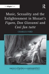 Music, Sexuality and the Enlightenment in Mozart's Figaro, Don Giovanni and Così fan tutte - Charles Ford