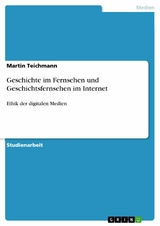 Geschichte im Fernsehen und Geschichtsfernsehen im Internet -  Martin Teichmann