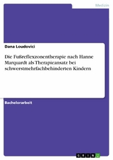 Die Fußreflexzonentherapie nach Hanne Marquardt als Therapieansatz bei schwerstmehrfachbehinderten Kindern -  Dana Loudovici