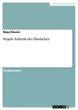 Hegels Ästhetik des Hässlichen -  Maja Roseck