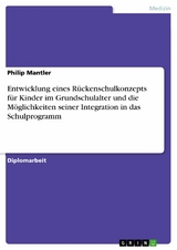 Entwicklung eines Rückenschulkonzepts für Kinder im Grundschulalter und die Möglichkeiten seiner Integration in das Schulprogramm -  Philip Mantler