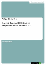 Erkennt, dass der HERR Gott ist. Exegetische Arbeit am Psalm 100 - Philipp Steinweber