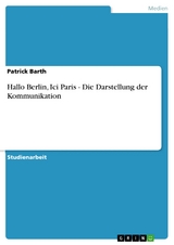 Hallo Berlin, Ici Paris - Die Darstellung der Kommunikation -  Patrick Barth