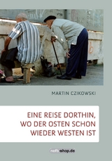 Eine Reise dorthin, wo der Osten schon wieder Westen ist - Martin Czikowski