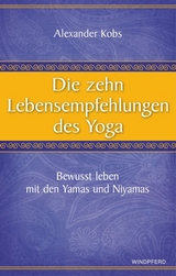 Die zehn Lebensempfehlungen des Yoga - Alexander Kobs