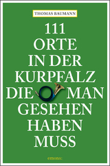 111 Orte in der Kurpfalz, die man gesehen haben muss - Thomas Baumann