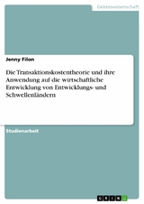 Die Transaktionskostentheorie und ihre Anwendung auf die wirtschaftliche Entwicklung von Entwicklungs- und Schwellenländern - Jenny Filon