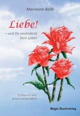 Liebe! - und Du veränderst Dein Leben - Marianne Bellè