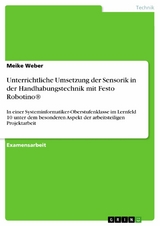 Unterrichtliche Umsetzung der Sensorik in der Handhabungstechnik mit Festo Robotino® - Meike Weber