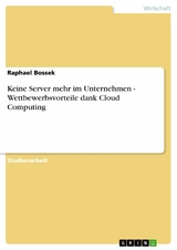 Keine Server mehr im Unternehmen - Wettbewerbsvorteile dank Cloud Computing - Raphael Bossek