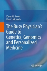 The Busy Physician’s Guide To Genetics, Genomics and Personalized Medicine - Kevin M. Sweet, Ron C. Michaelis