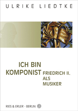 Ich bin Komponist - Friedrich II. als Musiker - Ulrike Liedtke