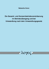 Die Gesamt- und Konzernbetriebsvereinbarung im Betriebsübergang und bei Umwandlung nach dem Umwandlungsgesetz - Natascha Greve