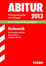 Abitur-Prüfungsaufgaben Gymnasium Sachsen-Anhalt. Aufgabensammlung mit Lösungen / Mathematik Leistungskursniveau 2013 - Messner, Ardito; Zöllner, Sabine