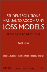 Loss Models: From Data to Decisions, 4e Student Solutions Manual - Klugman, Stuart A.; Panjer, Harry H.; Willmot, Gordon E.