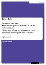 Untersuchung der Knochen/Implantat-Kontaktfläche im zementfreien Hüftgelenkpfannenersatzsystem zum Erreichen einer optimalen Stabilität -  Osman Celik