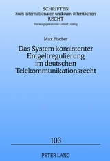 Das System konsistenter Entgeltregulierung im deutschen Telekommunikationsrecht - Max Fischer