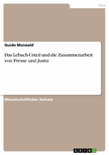 Das Lebach-Urteil und die Zusammenarbeit von Presse und Justiz - Guido Maiwald