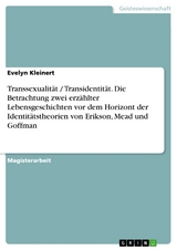 Transsexualität / Transidentität. Die Betrachtung zwei erzählter Lebensgeschichten vor dem Horizont der Identitätstheorien von Erikson, Mead und Goffman - Evelyn Kleinert