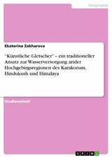 “Künstliche Gletscher” – ein traditioneller Ansatz zur Wasserversorgung arider Hochgebirgsregionen des Karakorum, Hindukush und Himalaya - Ekaterina Zakharova