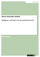 Iphigenie auf Tauris im Deutschunterricht - Dennis Alexander Goebels