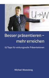 Besser präsentieren – mehr erreichen - Michael Moesslang