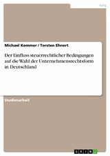 Der Einfluss steuerrechtlicher Bedingungen auf die Wahl der Unternehmensrechtsform in Deutschland - Michael Kemmer, Torsten Ehnert