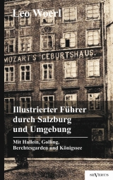 Illustrierter Führer durch Salzburg und Umgebung mit Hallein, Golling, Berchtesgarden und Königssee - Leo Woerl