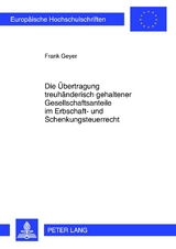 Die Übertragung treuhänderisch gehaltener Gesellschaftsanteile im Erbschaft- und Schenkungsteuerrecht - Frank Geyer