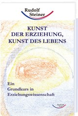 Kunst der Erziehung, Kunst des Lebens - Steiner, Rudolf