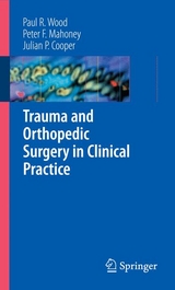 Trauma and Orthopedic Surgery in Clinical Practice - Paul R. Wood, Peter F. Mahoney, Julian Cooper