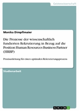 Die Prozesse der wissenschaftlich fundierten Rekrutierung in Bezug auf die Position Human Resources Business Partner (HRBP) - Monika Dimpflmaier