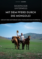 Backpacker unterwegs: Mit dem Pferd durch die Mongolei und mit dem Motorrad durch Russland nach Wuppertal - Konrad Amandi