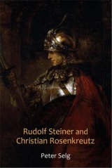 Rudolf Steiner and Christian Rosenkreutz - Peter Selg