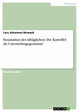 Faszination des Alltäglichen. Die Kartoffel als Unterrichtsgegenstand - Lars Johannes Nowack