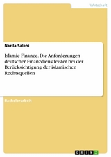 Islamic Finance. Die Anforderungen deutscher Finanzdienstleister bei der Berücksichtigung der islamischen Rechtsquellen - Nazila Salehi