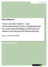 "Sport mit allen Sinnen“ - eine Unterrichtsstunde für die 2. Jahrgangsstufe zur schwerpunktmäßigen Förderung der taktilen und akustischen Wahrnehmung - Dirk Feldmann