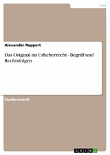 Das Original im Urheberrecht - Begriff und Rechtsfolgen - Alexander Ruppert